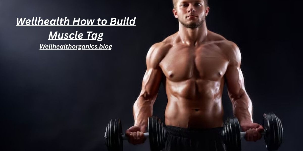 wellhealth how to build muscle tag: 7 Proven Muscle Tips