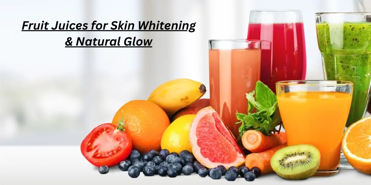 Which Fruit Juice Is Good for Skin Whitening? Natural Juices for Brighter Skin