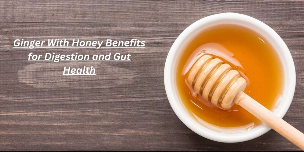 Ginger With Honey Benefits for Digestion and Gut Health - 7 Ginger With Honey Benefits That Boost Health Fast