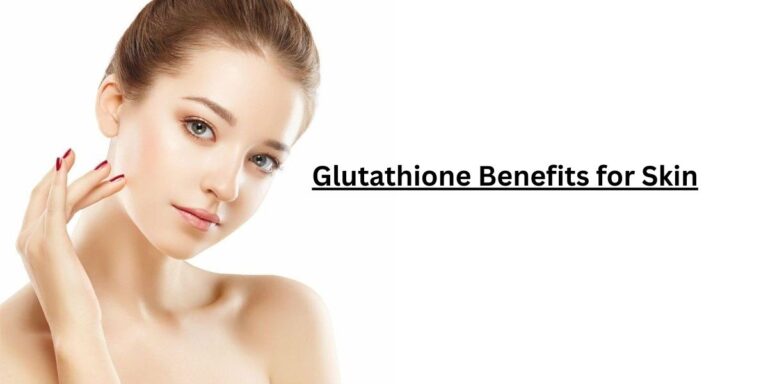 7 Glutathione Benefits for Skin You Must Know
