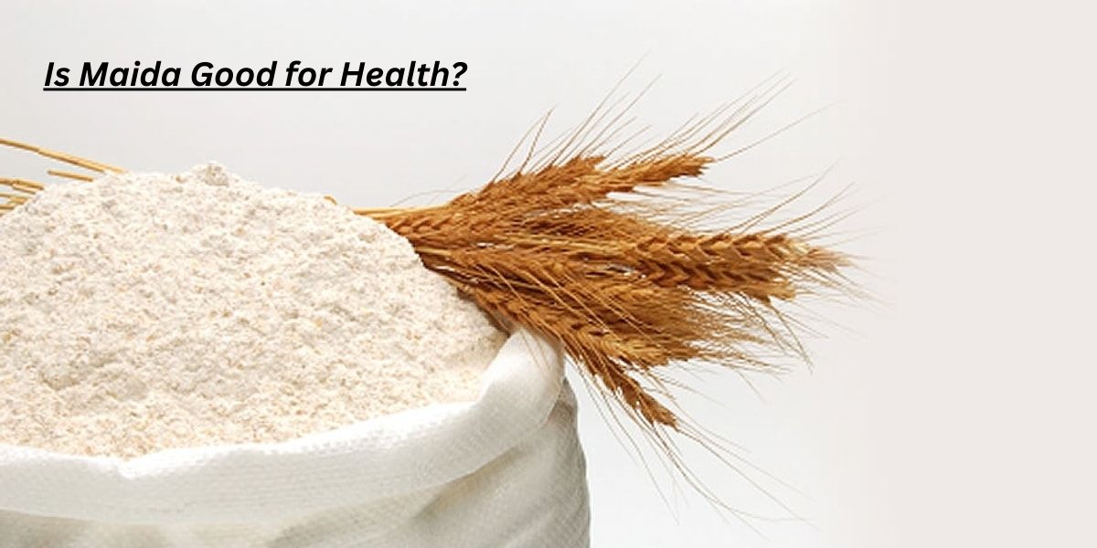 Is Maida Good for Health? 7 Truths You Should Know