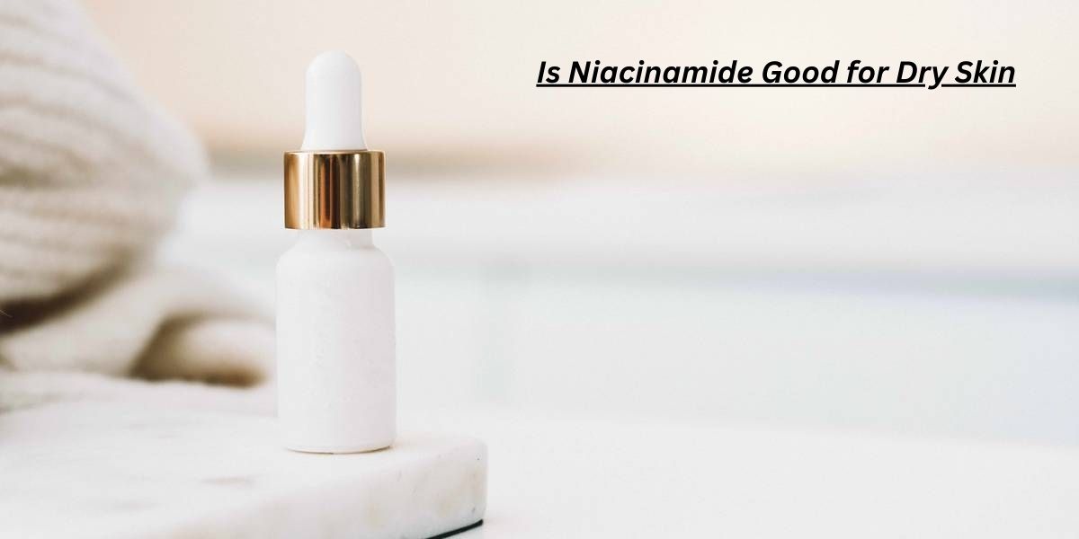 7 Proven Benefits of Niacinamide for Dry Skin