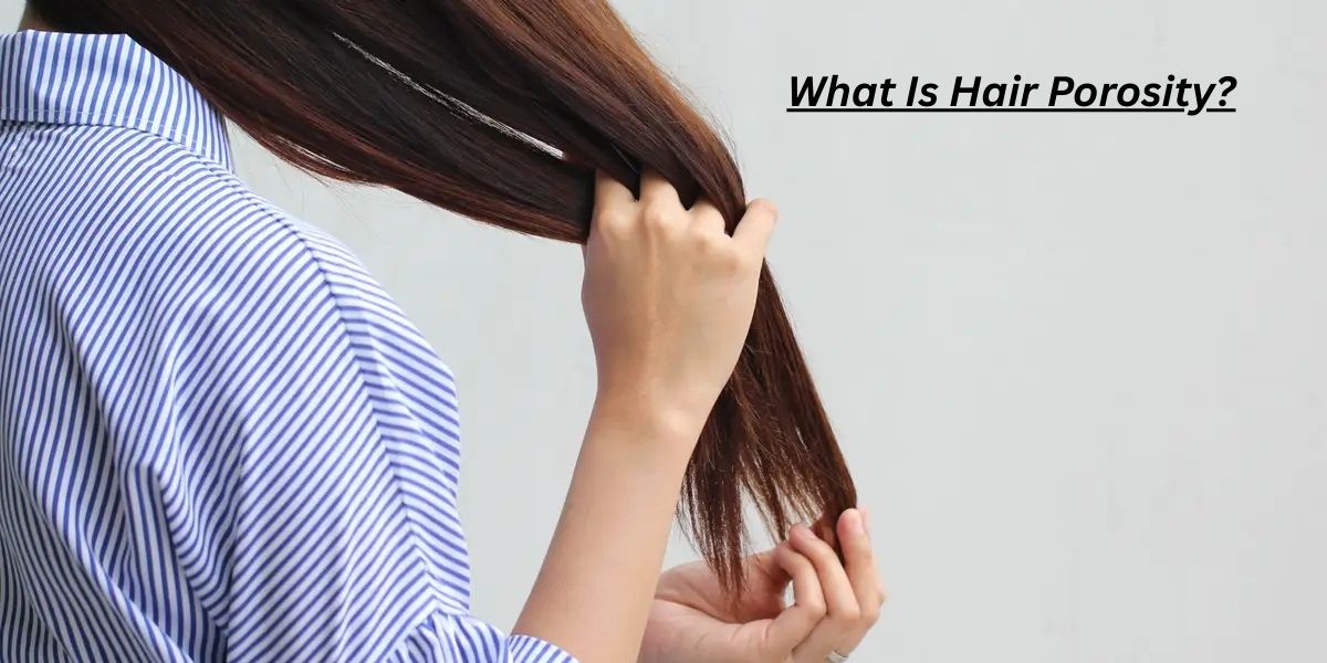 What Is Hair Porosity? 7 hidden Secrets for Healthier Hair