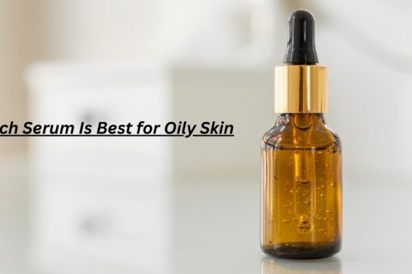 Which Serum Is Best for Oily Skin? 7 Expert Picks