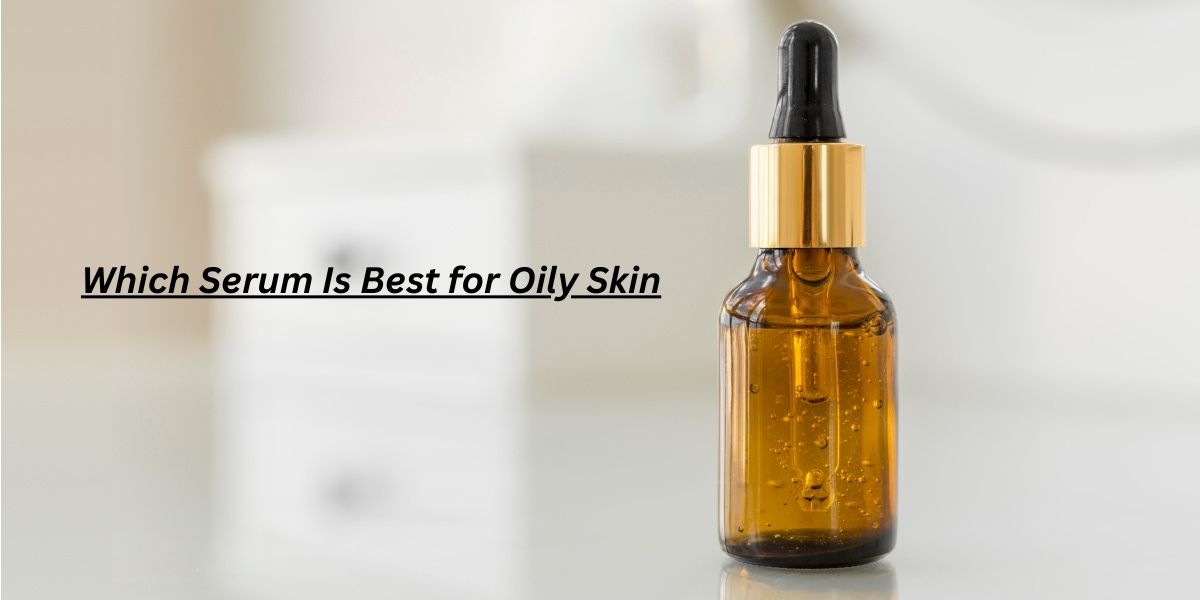 Which Serum Is Best for Oily Skin? 7 Expert Picks