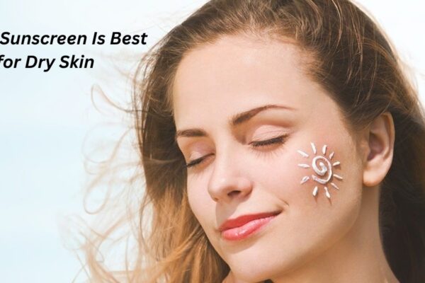 7 Expert Picks: Which Sunscreen Is Best for Dry Skin?