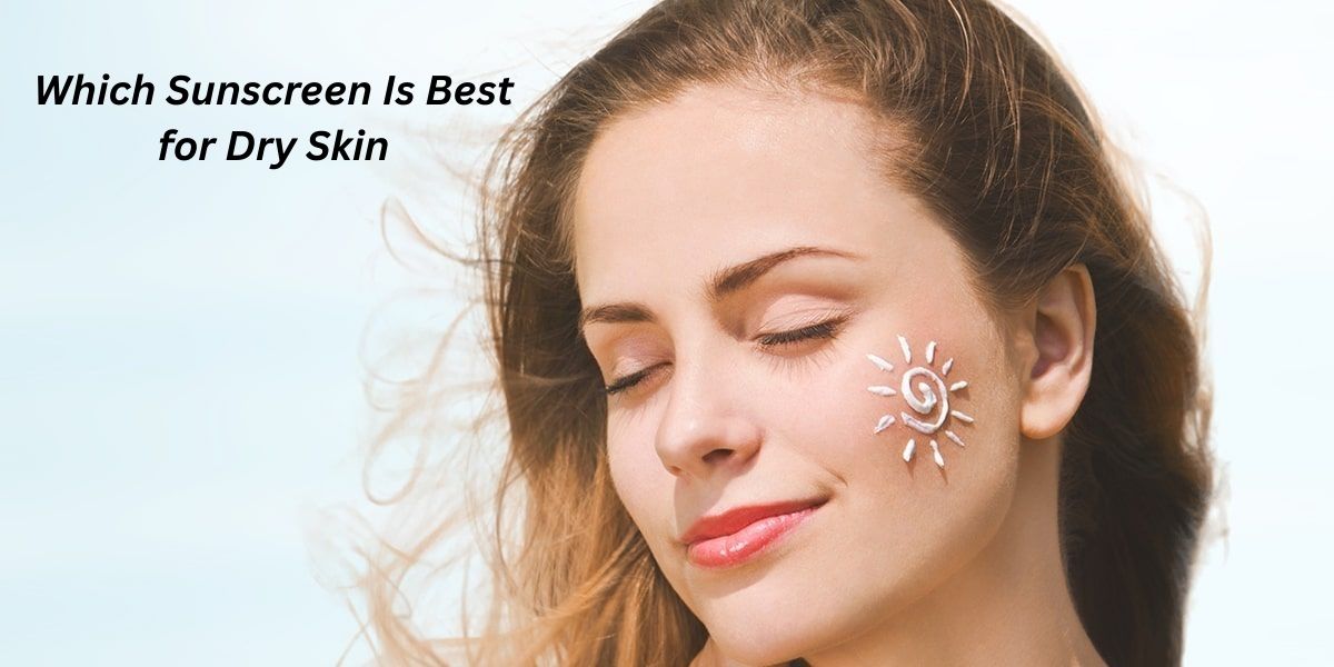 7 Expert Picks: Which Sunscreen Is Best for Dry Skin?
